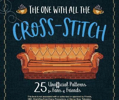 The One With All The Cross-stitch : 21 Unofficial Patterns for Fans of Friends Cheap