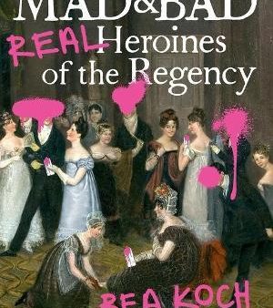 Mad and Bad : Real Heroines of the Regency on Sale