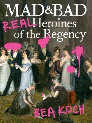 Mad and Bad : Real Heroines of the Regency on Sale