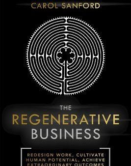 The Regenerative Business : Redesign Work, Cultivate Human Potential, Achieve Extraordinary Outcomes Online now