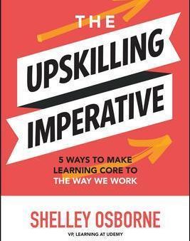 The Upskilling Imperative: 5 Ways to Make Learning Core to the Way We Work Discount