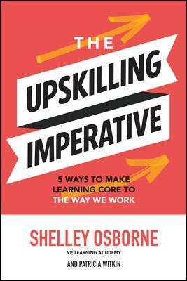 The Upskilling Imperative: 5 Ways to Make Learning Core to the Way We Work Discount