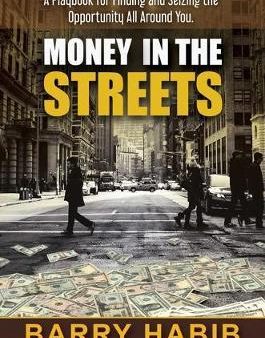 Money in the Streets : A Playbook for Finding and Seizing the Opportunity All Around You Online Sale