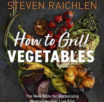 How to Grill Vegetables : The New Bible for Barbecuing Vegetables over Live Fire Online Sale