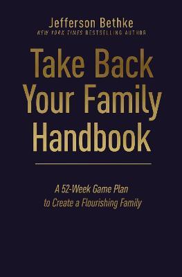 Take Back Your Family Handbook : A 52-Week Game Plan to Create a Flourishing Family Hot on Sale