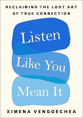 Listen Like You Mean It : Reclaiming the Lost Art of True Connection For Sale