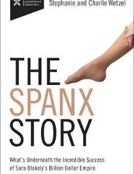 The Spanx Story : What s Underneath the Incredible Success of Sara Blakely s Billion Dollar Empire For Cheap