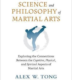 The Science and Philosophy of Martial Arts : Exploring the Connections Between the Cognitive, Physical, and Spiritual Aspects of Martial Arts on Sale