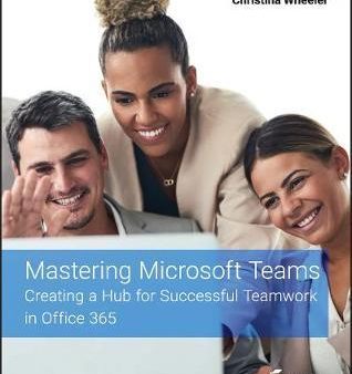 Mastering Microsoft Teams: Creating a Hub for Successful Teamwork in Office 365 Online