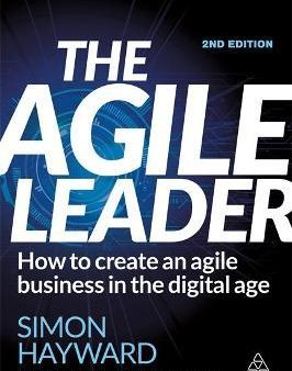 The Agile Leader : How to Create an Agile Business in the Digital Age Fashion