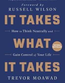 It Takes What It Takes : How to Think Neutrally and Gain Control of Your Life For Discount