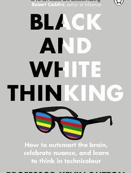 Black and White Thinking : How to outsmart the brain, celebrate nuance, and learn to think in technicolour Discount