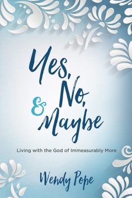 Yes, No, and Maybe : Living with the God of Immeasurably More Discount