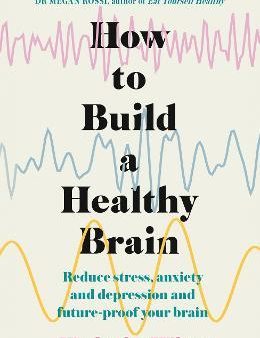 How to Build a Healthy Brain : Reduce stress, anxiety and depression and future-proof your brain Online Hot Sale