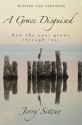 A Grace Disguised: How the Soul Grows through Loss (Revised and Expanded) Cheap