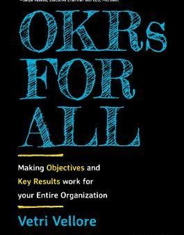 OKRs for All: Making Objectives and Key Results Wo rk for your Entire Organization For Sale