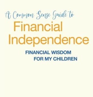 A Common Sense Guide To Financial Independence - Financial Wisdom For My Children For Cheap